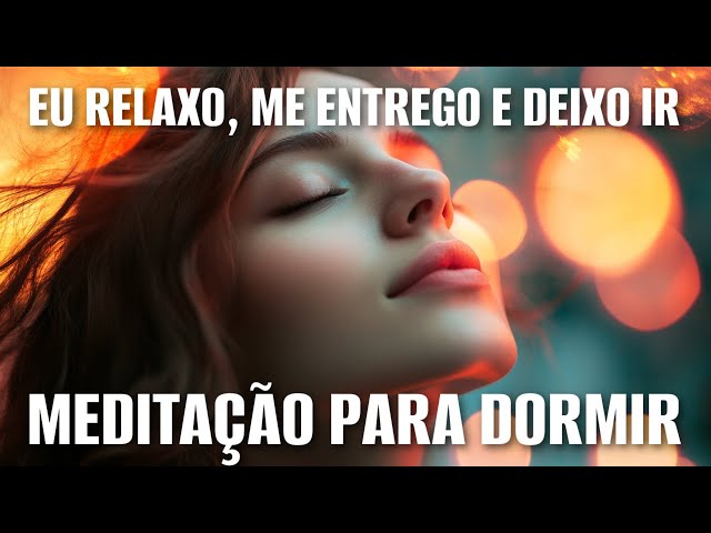 MEDITAÇÃO PARA DORMIR: EU RELAXO, EU ME ENTREGO, EU DEIXO IR