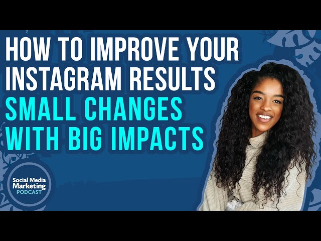 How to Improve Your Instagram Results: Small Changes With Big Impacts