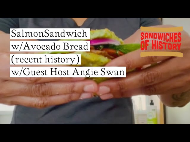 Salmon Sandwich on Avocado Bread (recent history) w/Guest Host Angie Swan on Sandwiches of History