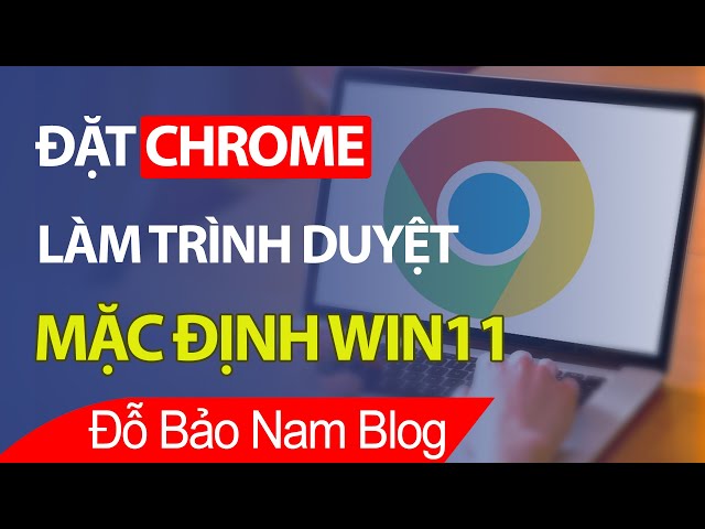 Cách đặt Google Chrome làm trình duyệt mặc định Win 11 cực đơn giản