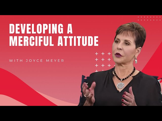 Joyce Meyer Ministries | Developing A Merciful Attitude