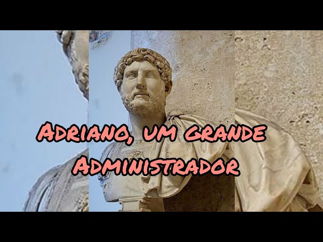 Adriano, O Grande Administrador do Império Romano.