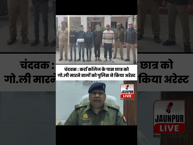 Jaunpur News : चंदवक : कर्रा कॉलेज के पास छात्र को गो.ली मारने वालों को पुलिस ने किया अरेस्ट