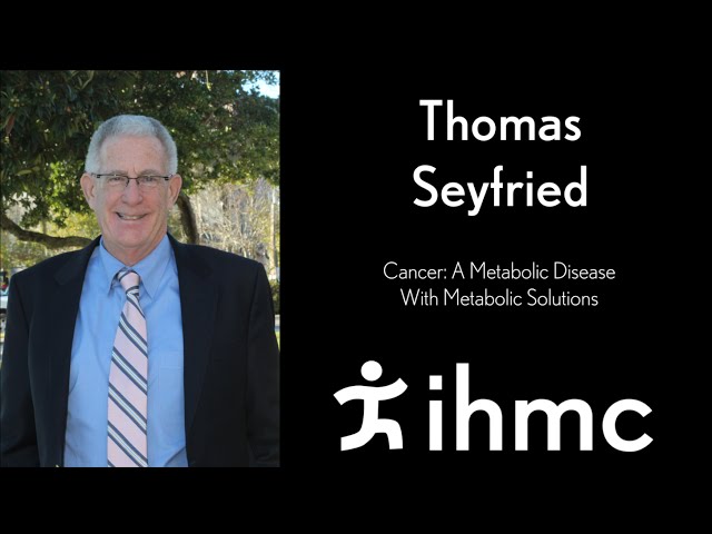 Thomas Seyfried: Cancer: A Metabolic Disease With Metabolic Solutions