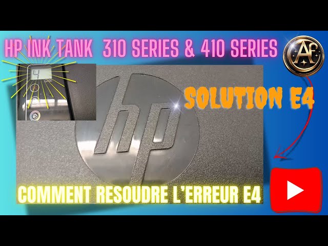 HP INK TANK 310 & 410 SERIES : COMMENT RESOUDRE LE PROBLEME E4