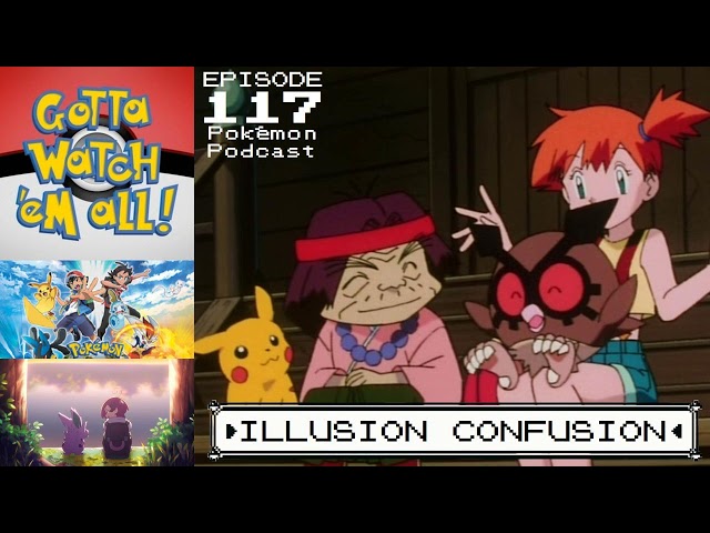 GOTTA WATCH'EM ALL 117 - Illusion Confusion - POKÉMON ANIME PODCAST