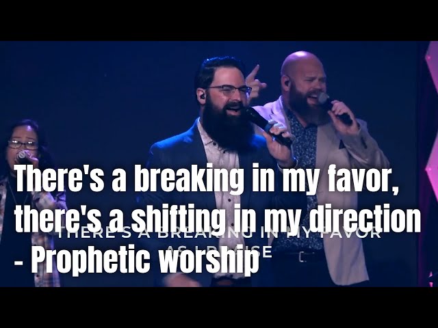 There's a breaking in my favor, there's a shifting in my direction - Prophetic Worship