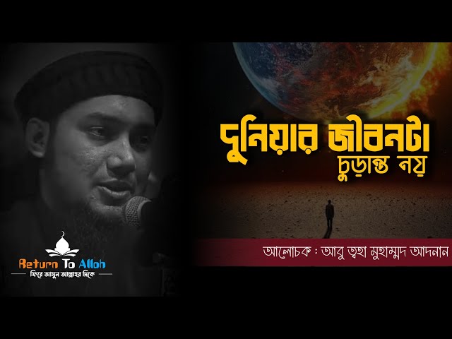 দুনিয়ার জীবনটা চুড়ান্ত নয় | কথাগুলো মনোযোগ দিয়ে শুনুন | Abu Toha Muhammad Adnan #abutohaadnan #waz