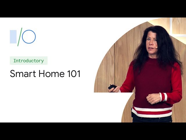 Smart Home 101: How to Develop for the Connected Home (Google I/O'19)