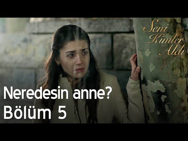 Neredesin anne? - Seni Kimler Aldı 5. Bölüm