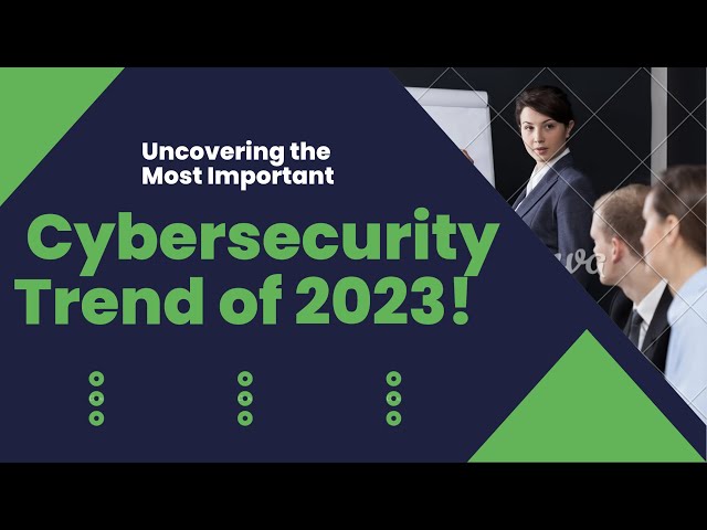 Uncovering the Most Important Cybersecurity Trend of 2023 [Top 6 Trends]