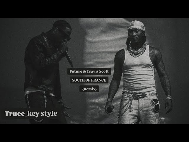 Future & Travis Scott - SOUTH OF FRANCE (REMIX) (truee_key style)