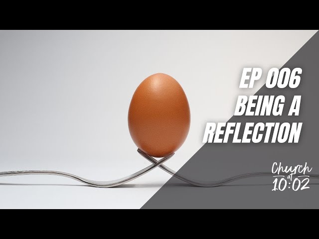 Being A Reflection ep.006