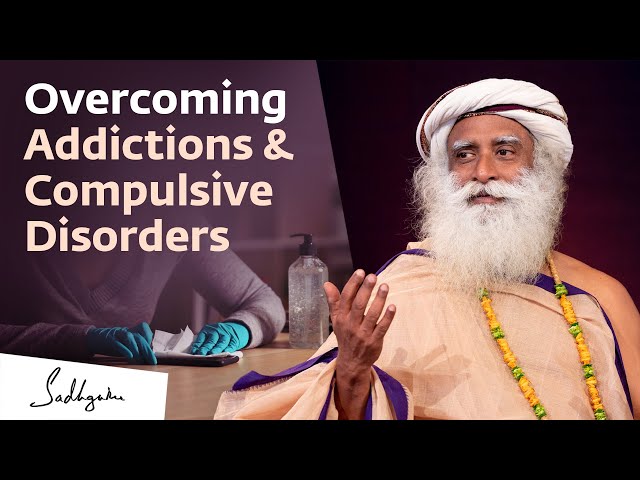 How to Overcome Addictions and Compulsive Disorder? | Sadhguru