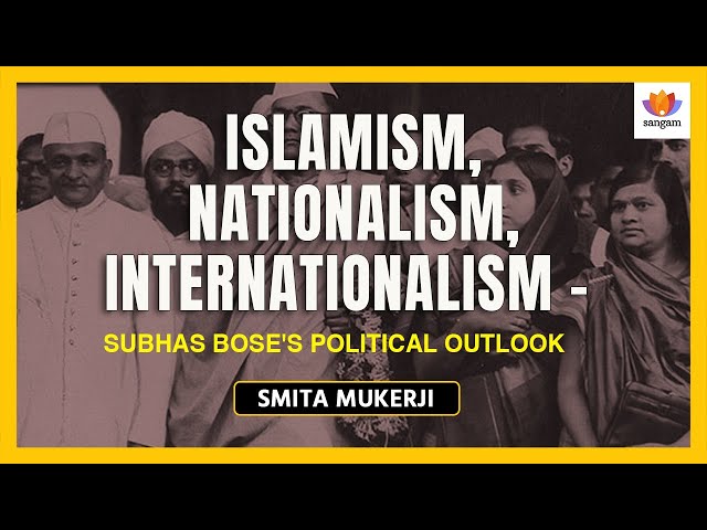 Islamism, Nationalism, Internationalism - Subhas Bose's political outlook | Smita Mukerji