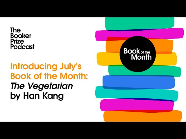 Our July Book of the Month: The Vegetarian by Han Kang | The Booker Prize Podcast: Episode 2