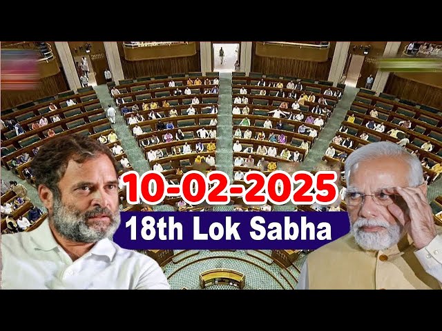 18th Lok Sabha LIVE! India Parliament Session 2025 | 10-02-2025 | Rahul Gandhi | PM Modi