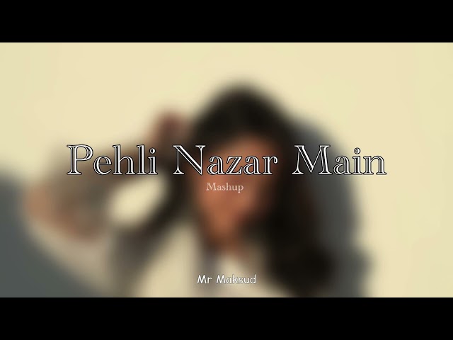 Pehli Nazar Main - Mashup | Slowed & Reverb | Mr Maksud