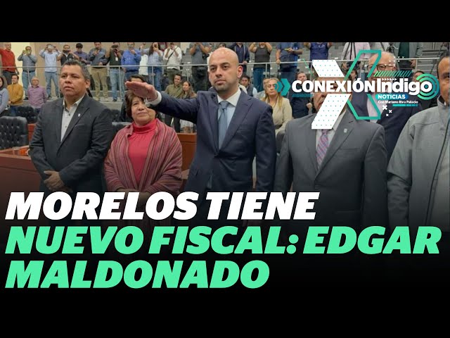 Nuevo Fiscal en Morelos: Edgar Maldonado designado | Reporte Indigo