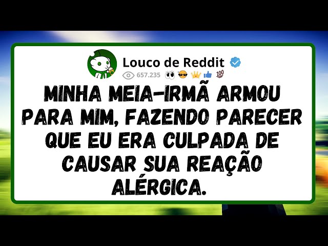 Minha meia-irmã ARMOU para mim, fazendo parecer que eu era culpada de causar sua reação ALÉRGICA