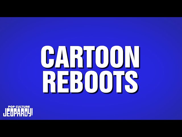 Cartoon Reboots | Category | POP CULTURE JEOPARDY!