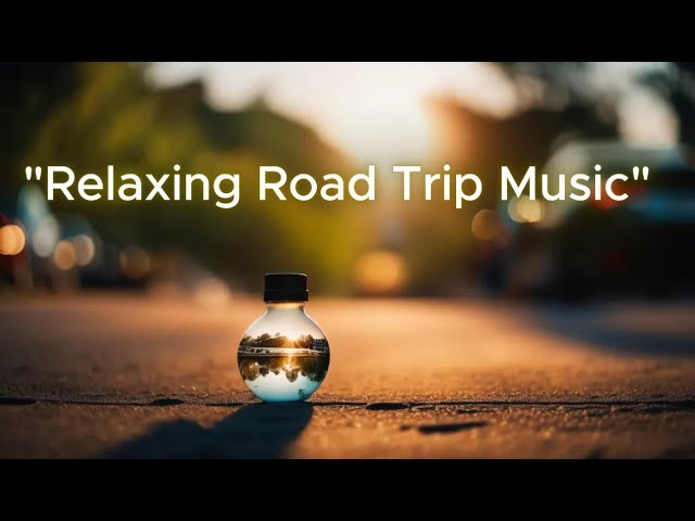 🌍 Relaxing Road Trip Music 🚗🎶 | Best Chill Background Music for Your Journey