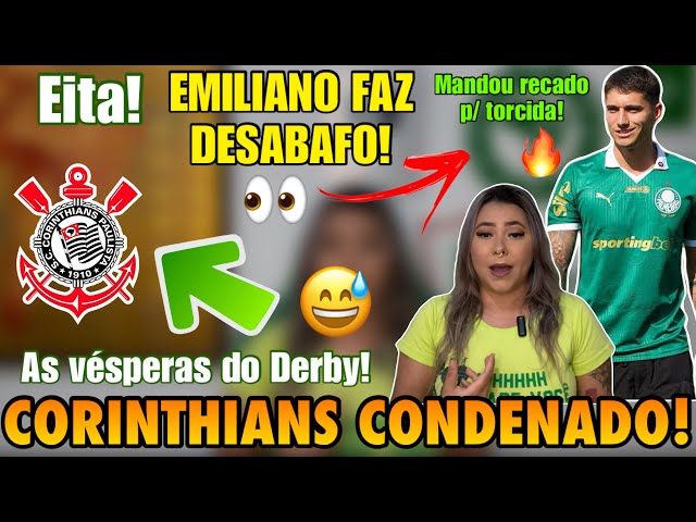 💣 CORINTHIANS CONDENADO AS VÉSPERAS DO DERBY! EMILIANO FAZ DESABAFO E MANDOU RECADO P/ TORCIDA 🔥