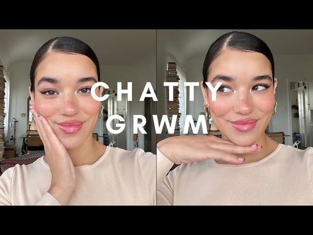 Chatty GRWM+ Life update