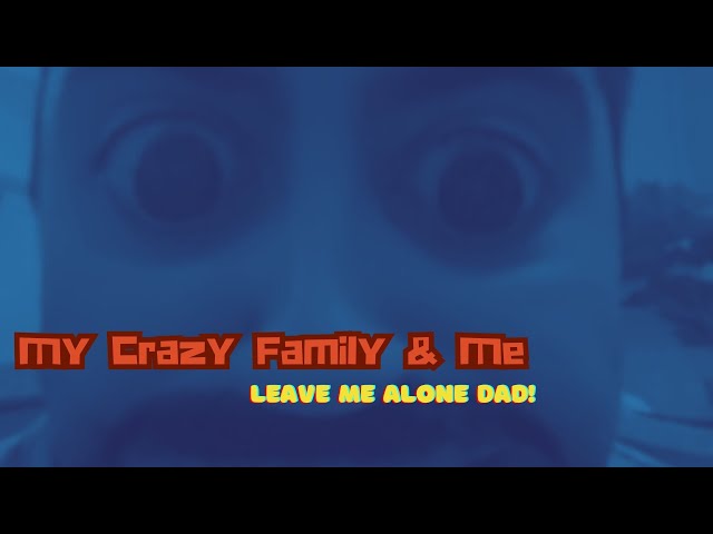 My Crazy Family And Me| Leave Me Alone Dad!