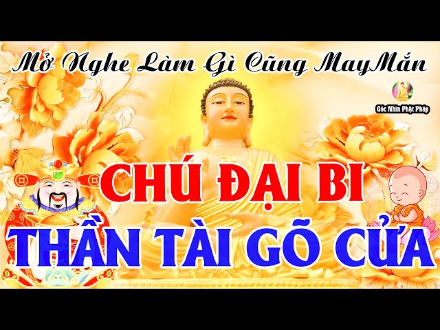 Nhẹ Lòng Nghe Chú Đại Bi Quan Âm Gia Hộ Tai Qua Nạn Khỏi THẦN TÀI GÕ CỬA BÌNH AN HẠNH PHÚC