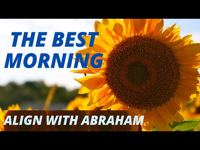 ABRAHAM HICKS RAISE YOUR VIBRATION: THIS IS A GOOD MORNING ALIGN & RECIVE