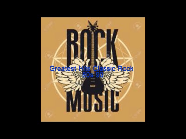 Best Rock Songs 80s 90s Greatest Hits classic Rock