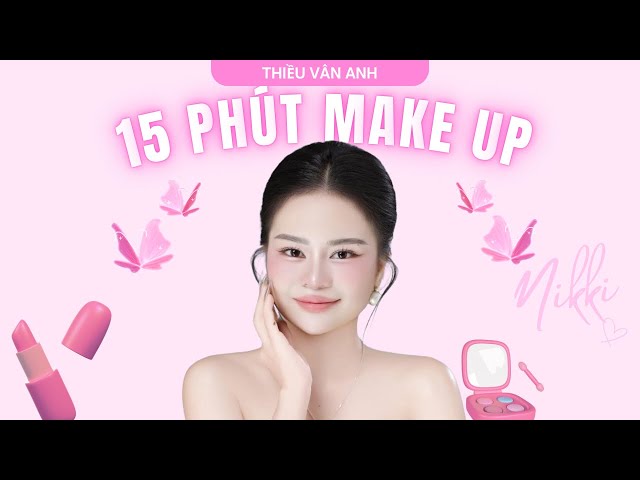 Ngừng lo lắng về việc trang điểm phức tạp và bắt đầu 15 phút Make up xinh đẹp - Thiều Vân Anh