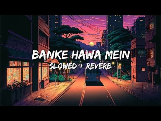 BANKE HAWA MEIN ( SLOWED & REVERB ) // LOFI SONG // #tseries