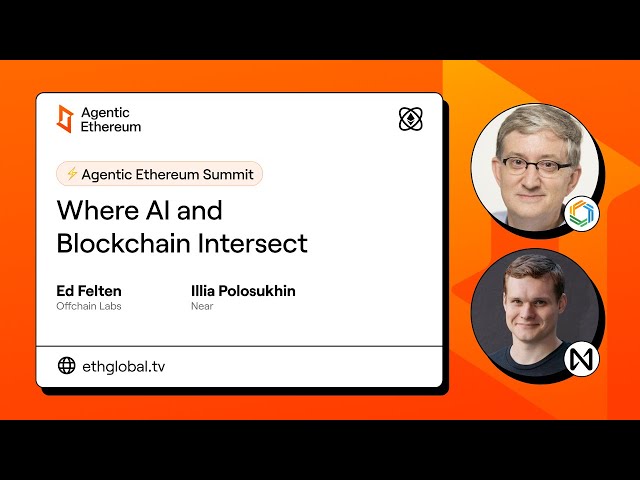 Ed Felton & Illia Polosukhin I Where AI and Blockchain Intersect I Agentic Ethereum 2025 Summit