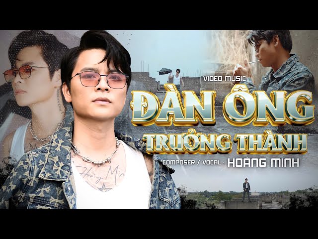 ĐÀN ÔNG TRƯỞNG THÀNH - HOÀNG MINH | OFFICIAL MUSIC VIDEO