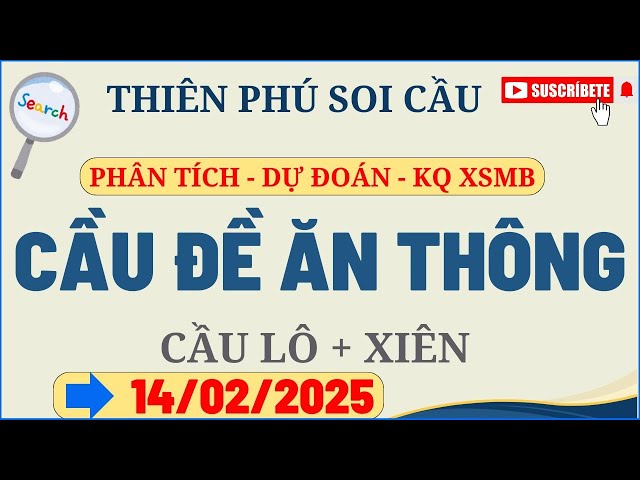 SOI CẦU XSMB 14/02 - SOI CẦU MIỀN BẮC - SOI CẦU ĐỀ - SOI CẦU LÔ - XSMB - THIÊN PHÚ SOI CẦU