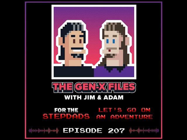 The Gen X Files 207 - For the Stepdads: Let's Go On an Adventure