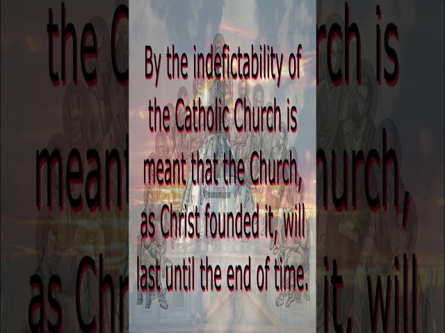 What is meant by the indefectibility of the catholic Church