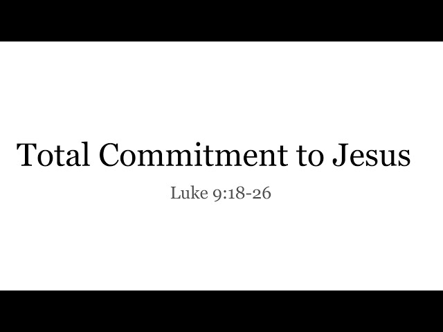 Total Commitment to Jesus | Luke 9:18-26 | The Gospel of Luke