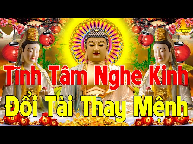 Mỗi Tối Tĩnh Tâm Mở Nghe Kinh Này Sẽ " ĐỔI TÀI THAY MỆNH " Phật Tổ Kề Bên Hộ Trì Thân Tâm An Lạc🙏