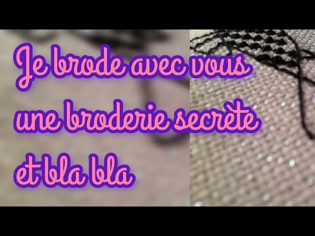 Je brode avec vous une broderie secrète et bla bla