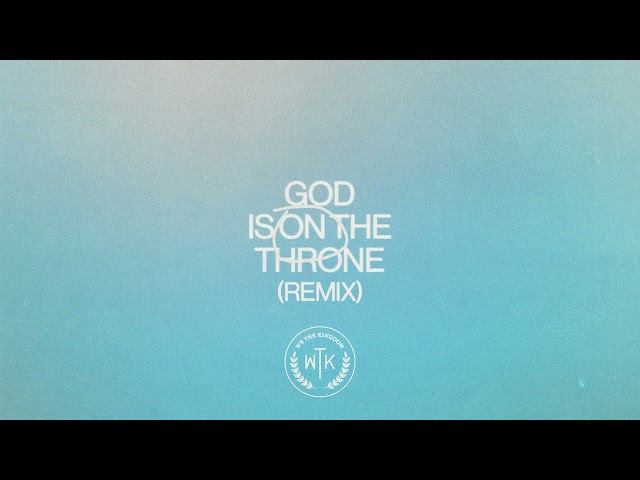 We The Kingdom - God Is On The Throne (Remix) (Audio)