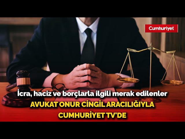 İcra, haciz ve borçlarla ilgili merak edilenler Avukat Onur Cingil aracılığıyla Cumhuriyet TV'de