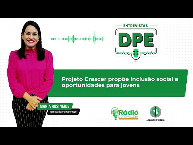 Projeto Crescer propõe inclusão social e oportunidades para jovens - Entrevistas DPE