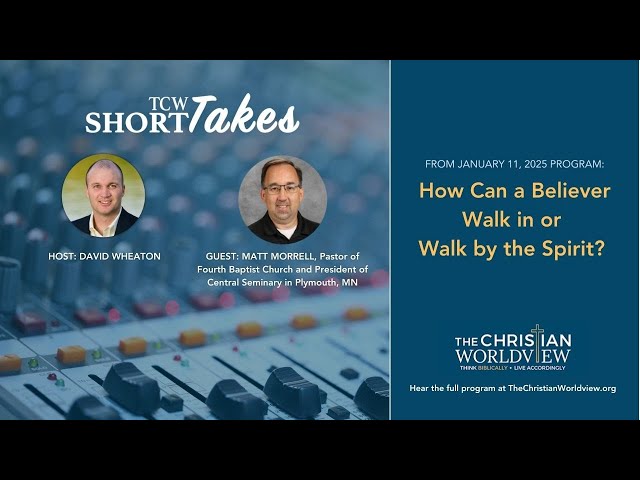 How can a believer walk in the spirit.  Guest: Matt Morrell . TCW Short Take from January 11, 2025