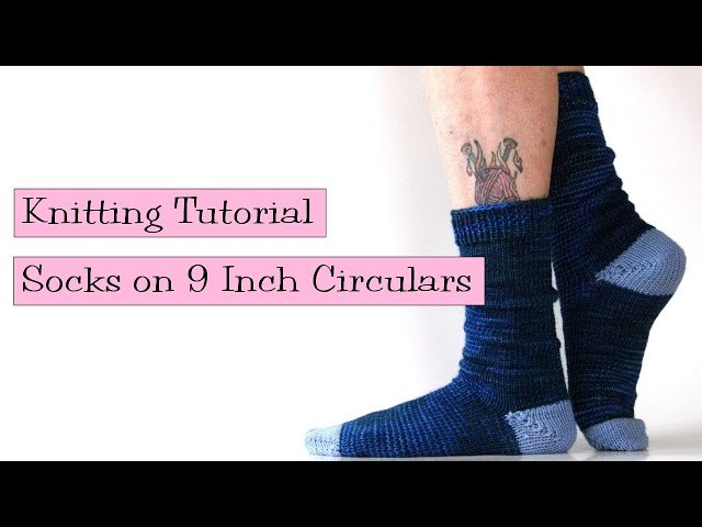 Knitting Tutorial - Socks on 9" Circulars