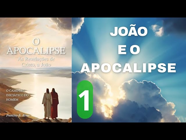 O APOCALIPSE - AS REVELAÇÕES DE CRISTO A JOÃO - PARTE 1