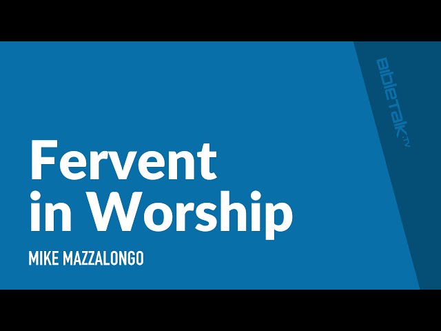 Fervent in Biblical Worship | Mike Mazzalongo | BibleTalk.tv