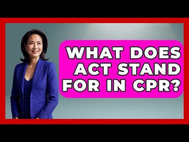 What Does ACT Stand For In CPR? - First Response Medicine